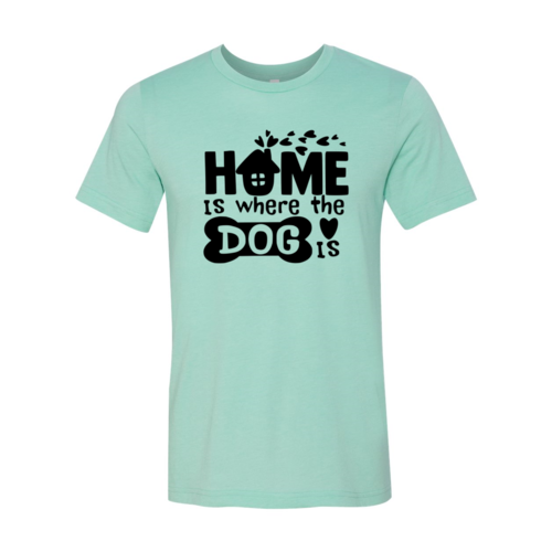 Home Is Where The Dog Is T-Shirt