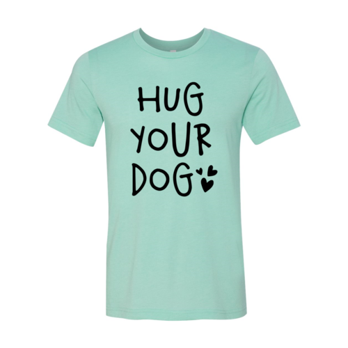 Hug Your Dog T-Shirt