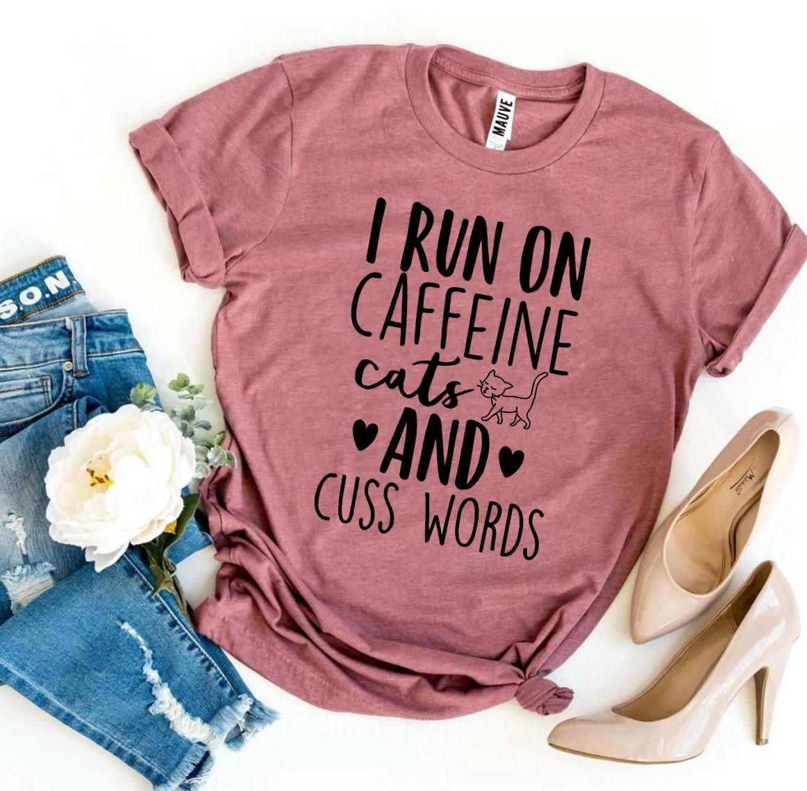 I Run On Caffeine Cats And Cuss Words T-Shirt