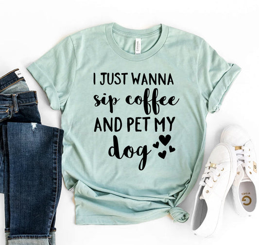 I Just Want To Sip Coffee And Pet My Dog T-Shirt