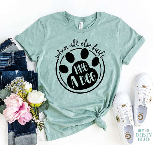 When All Else Fails Hug a Dog T-Shirt
