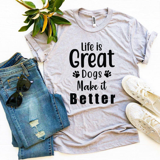 Life Is Great Dogs Make It Better T-Shirt