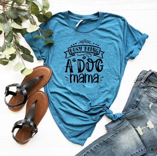 Busy being a Dog Mama T-Shirt